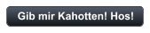 Gib mir Kahotten! Hos!