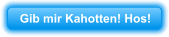 Gib mir Kahotten! Hos!
