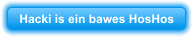 Hacki is ein bawes HosHos